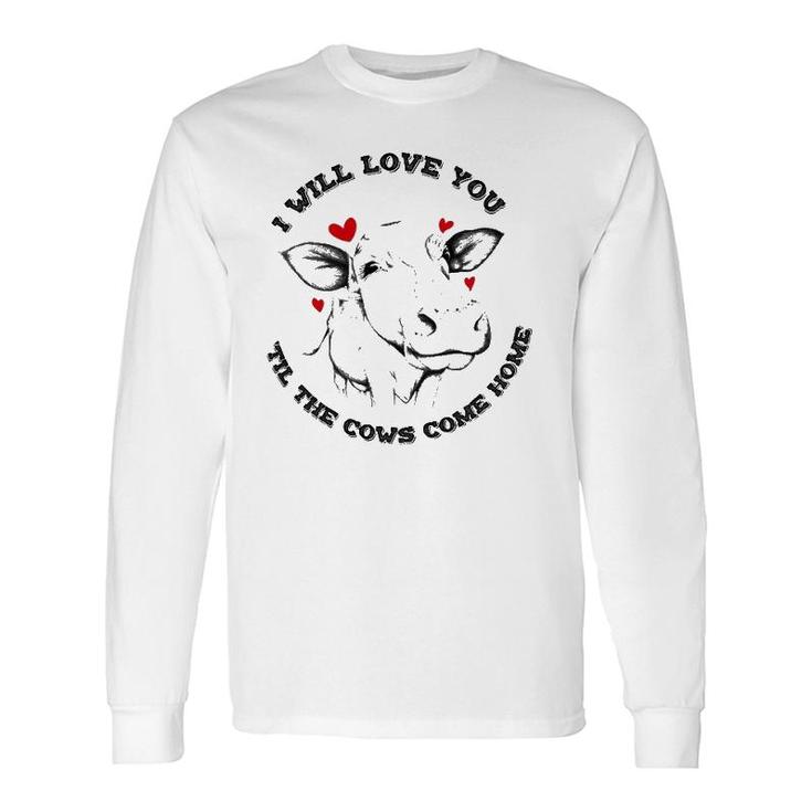 I Will Love You Till The Cows Come Home Long Sleeve T-Shirt T-Shirt