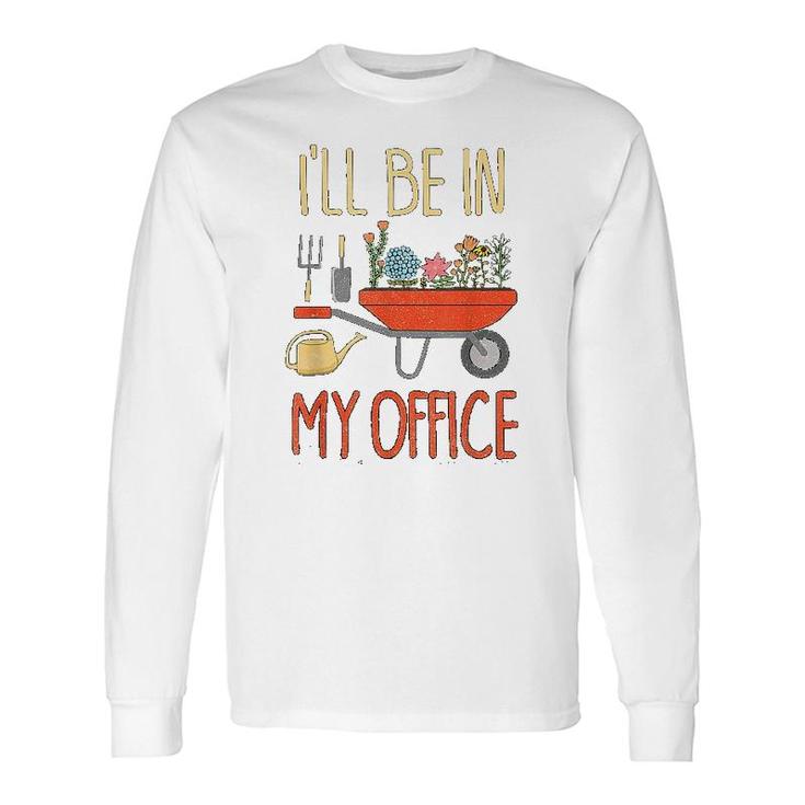 I Will Be In My Office Garden Long Sleeve T-Shirt