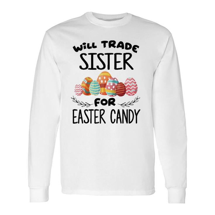 Will Trade Sister For Easter Candy Egg Bunny Day Long Sleeve T-Shirt T-Shirt