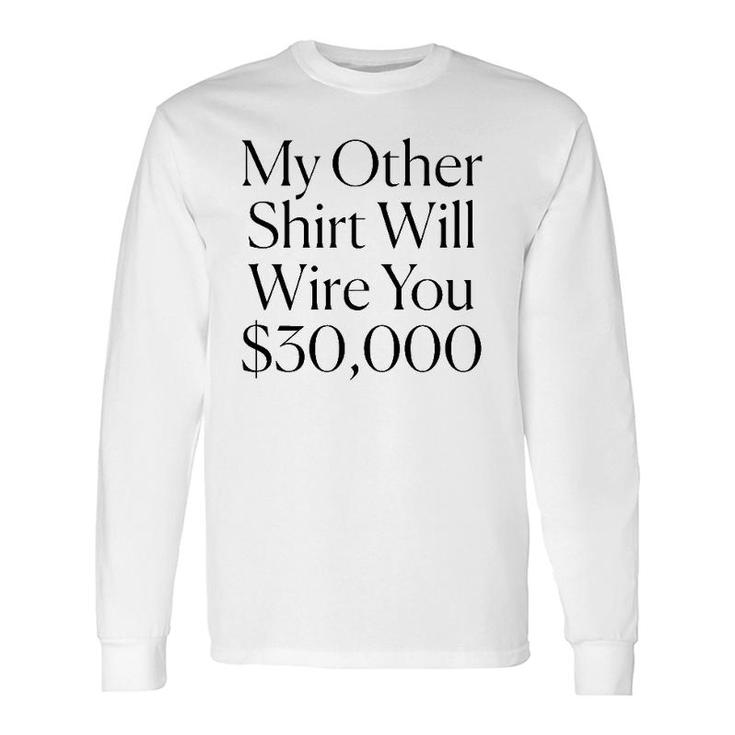My Other Will Wire You $30,000 Tee Long Sleeve T-Shirt T-Shirt