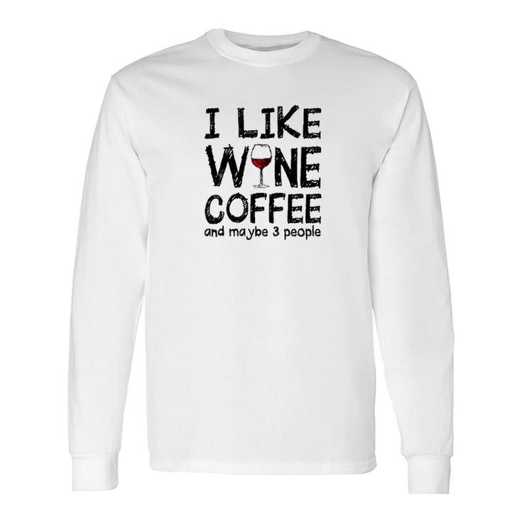 I Like Wine Coffee And Maybe 3 People Long Sleeve T-Shirt