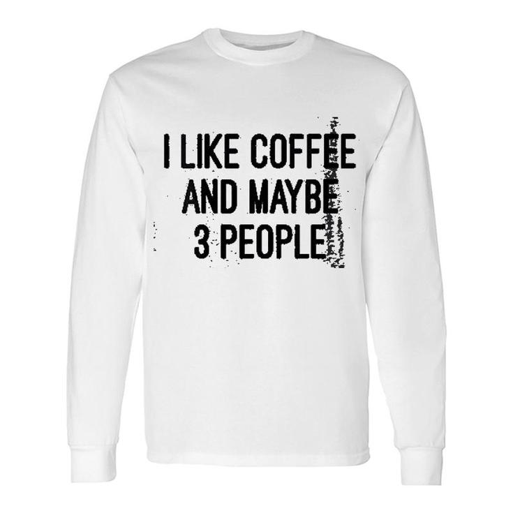 Woens I Like Coffee And Maybe 3 People Long Sleeve T-Shirt