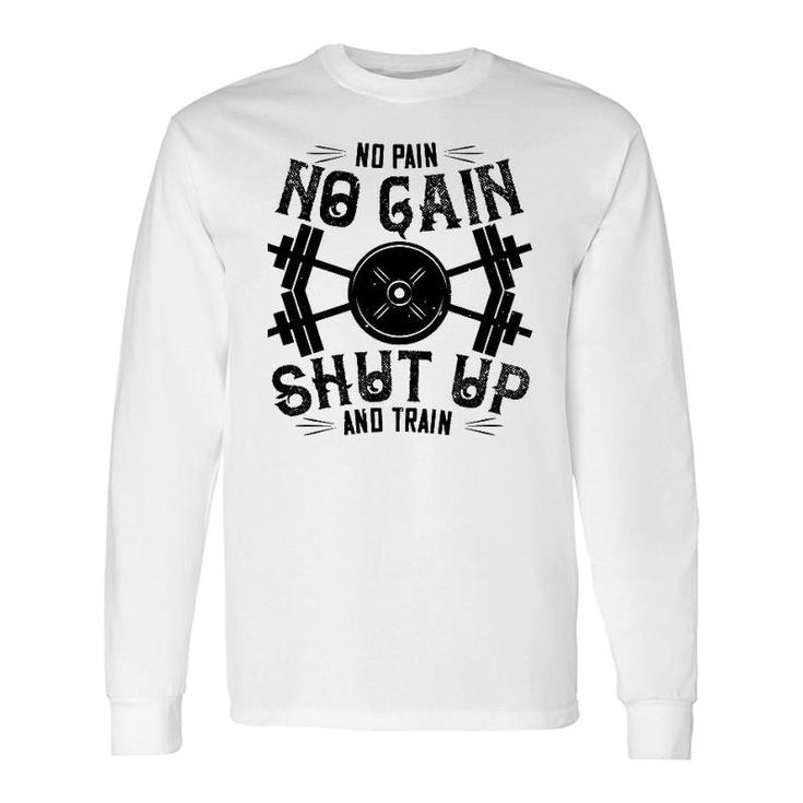 Workout No Pain No Gain Shut Up And Train Long Sleeve T-Shirt T-Shirt
