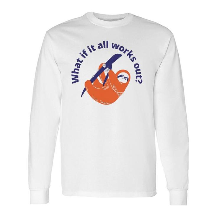What If It All Works Out Sloth Long Sleeve T-Shirt T-Shirt