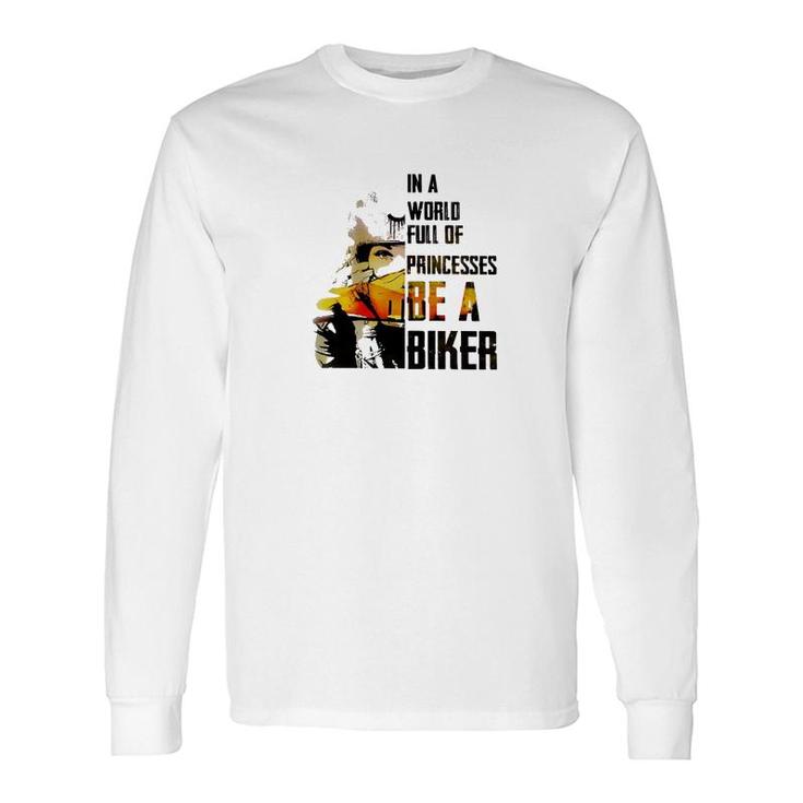 In A World Full Of Princesses Be A Biker Long Sleeve T-Shirt