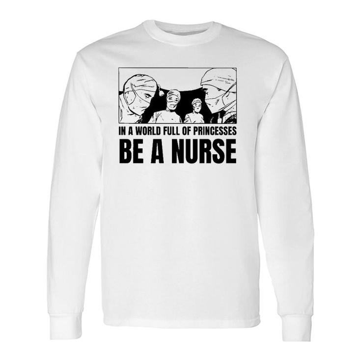 In A World Full Of Princesses Be A Nurse Essential Long Sleeve T-Shirt