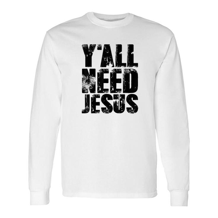 Yall Needs Jesus Long Sleeve T-Shirt