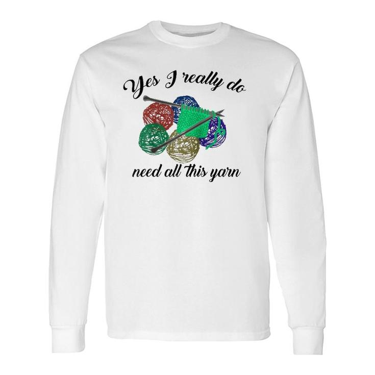 Yes I Really Do Need All This Yarn Handcrafts Long Sleeve T-Shirt T-Shirt