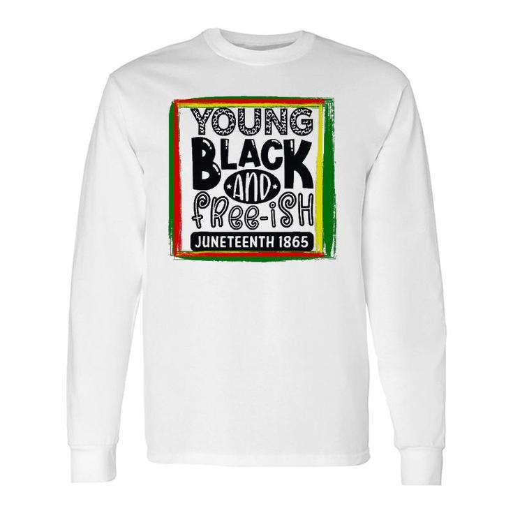 Young, Black, And Freeish Juneteenth Long Sleeve T-Shirt T-Shirt