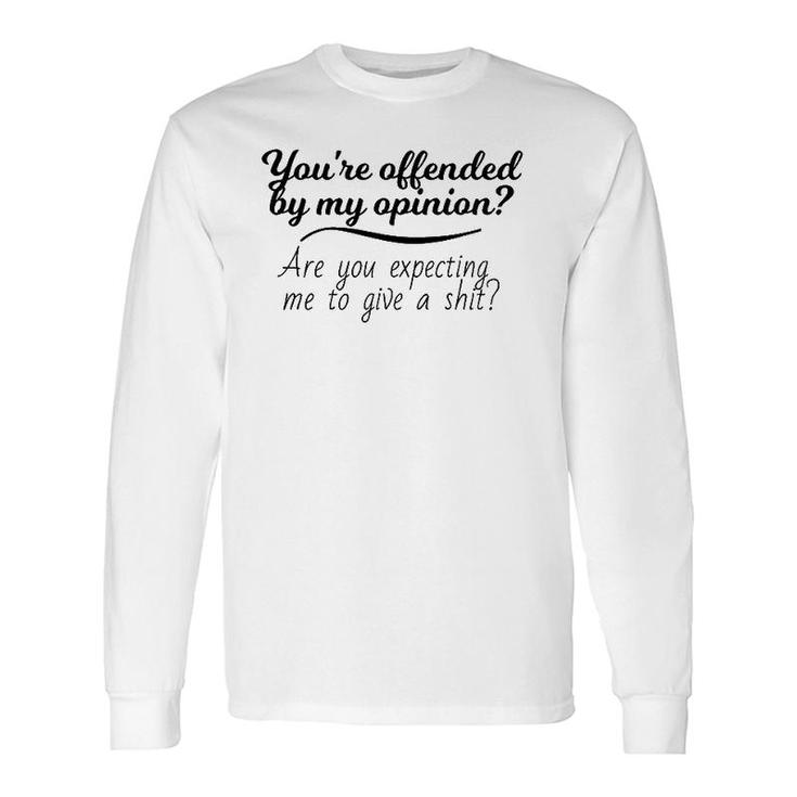 You're Offended By My Opinion Sarcastic Saying Long Sleeve T-Shirt T-Shirt