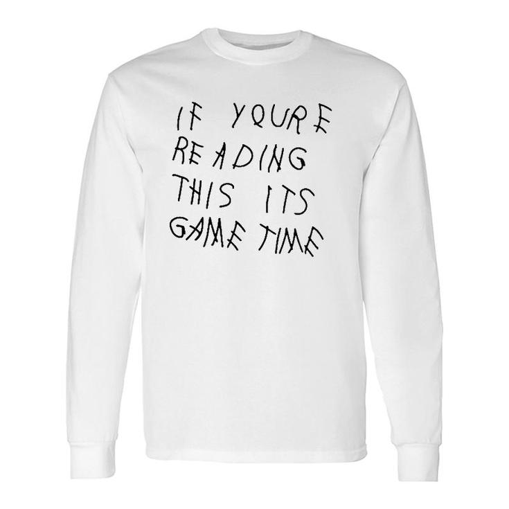 If Youre Reading This Its Game Time Long Sleeve T-Shirt T-Shirt
