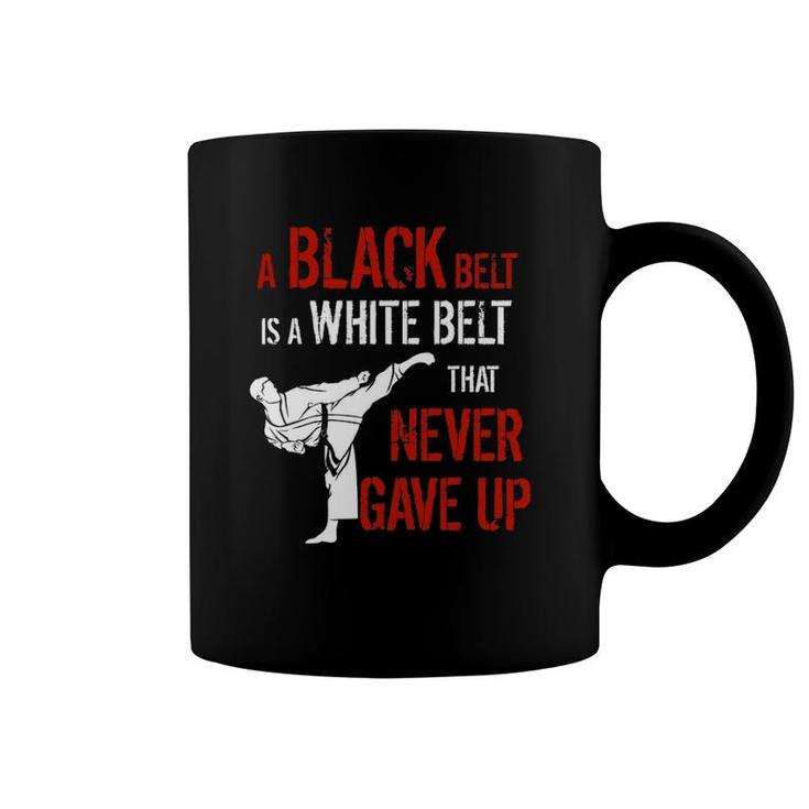 A Black Belt Is A White Belt That Never Gave Up Karate Gift Coffee Mug
