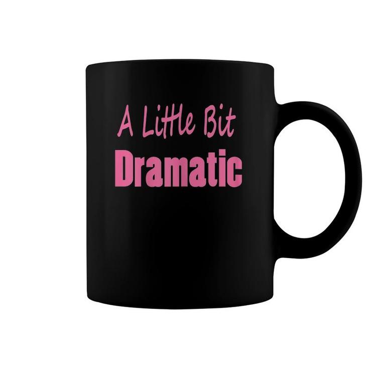 A Little Bit Dramatic Tee Gift Gag For Women Girls Kids Coffee Mug