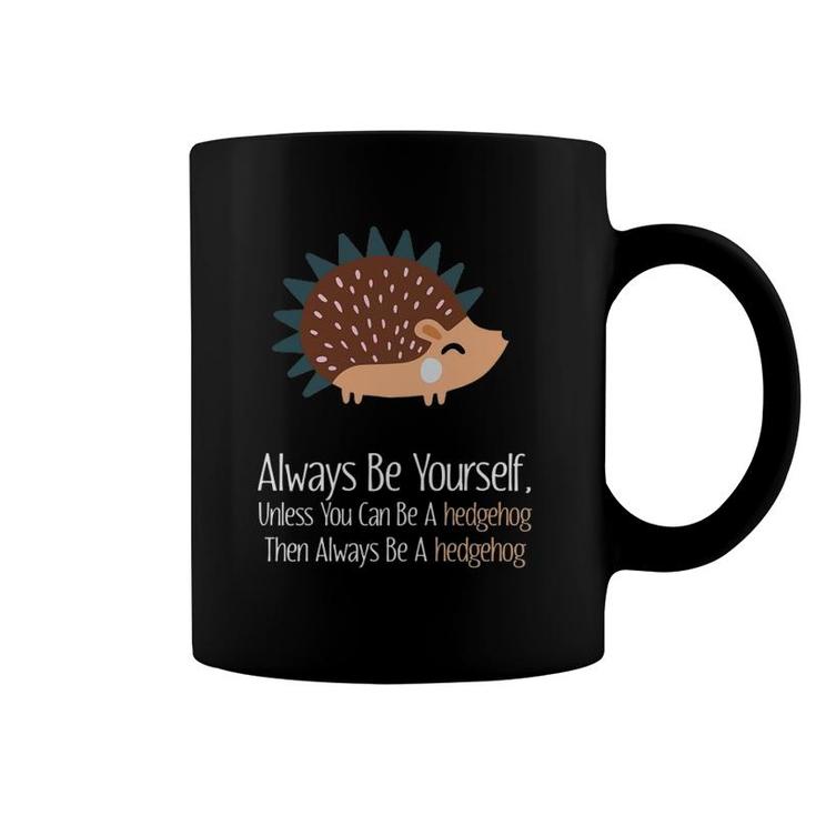 Always Be Yourself Unless You Can Be A Hedgehog Hedgehogs Coffee Mug