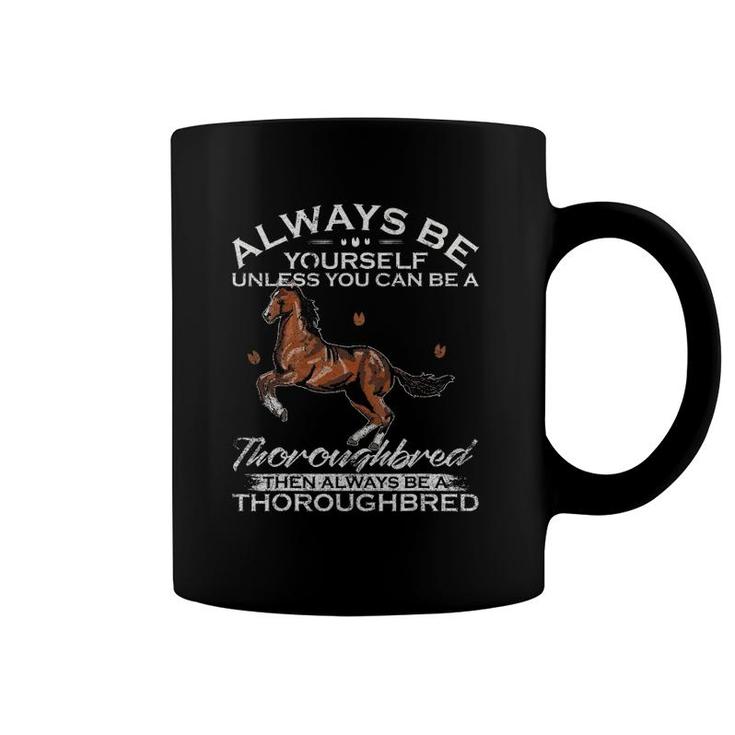 Always Be Yourself Unless You Can Be A Thoroughbred Horse Coffee Mug