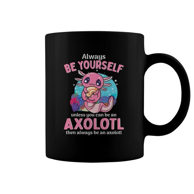 Always Be Yourself Unless You Can Be An Axolotl Girls Boys Coffee Mug