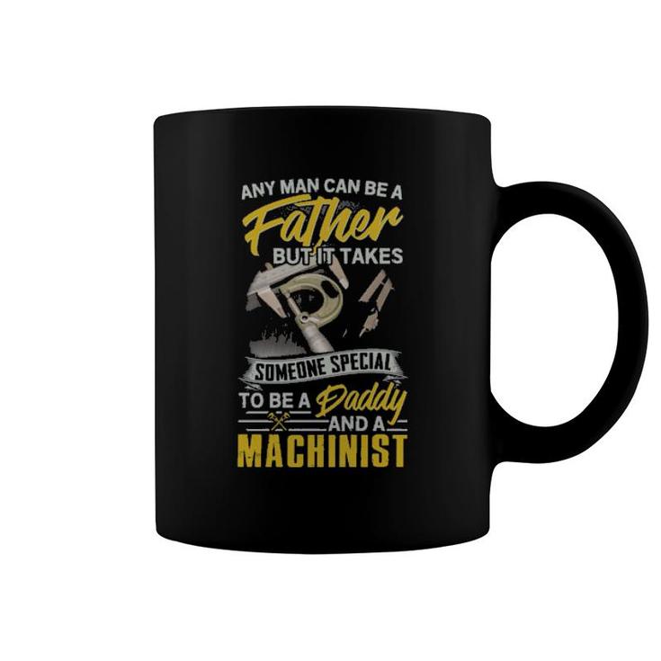 Any Man Can Be Father But It Takes Someone Special To Be A Daddy And A Machinist  Coffee Mug