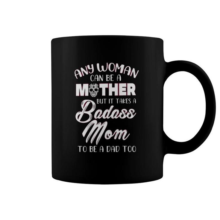 Any Woman An Be A Mother But It Takes A Badass Mom To Be A Dad Too Mother’S Day Calavera Coffee Mug