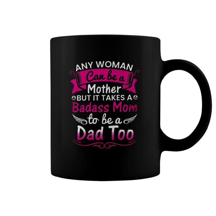 Any Woman Can Be A Mother But It Takes A Badass Mom To Be A Dad Too Coffee Mug