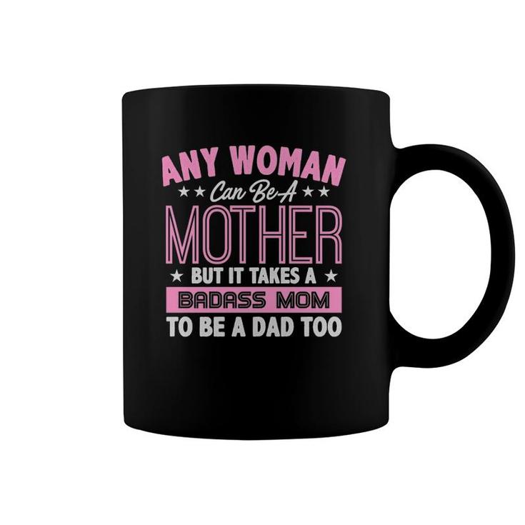 Any Woman Can Be A Mother But It Takes A Badass Mom To Be Dad Coffee Mug