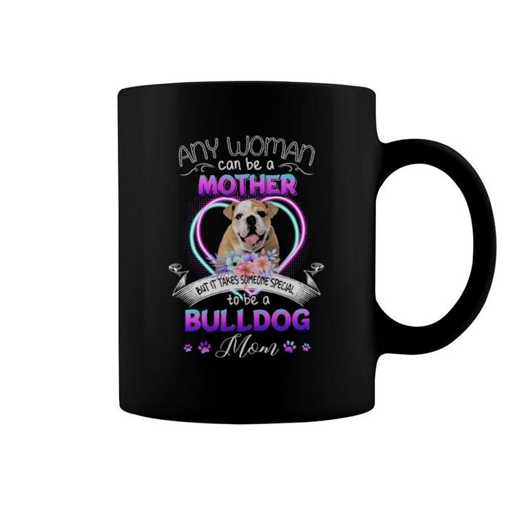 Any Woman Can Be Mother But It Takes Someone Special To Be A Bulldog Mom Coffee Mug