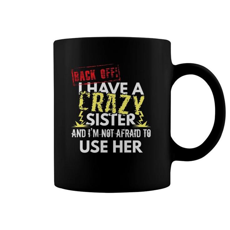 Back Off I Have A Crazy Sister And I'm Not Afraid To Use Her  Coffee Mug