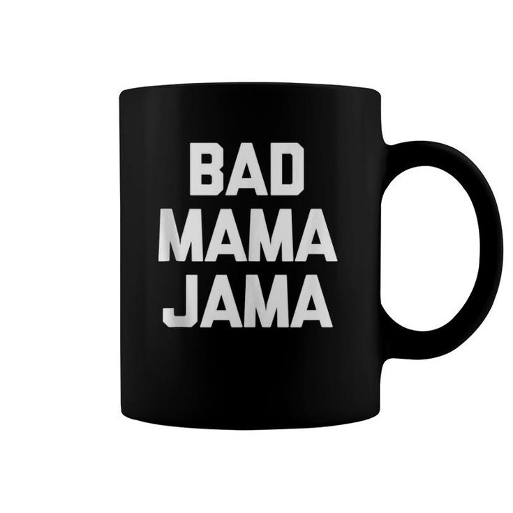 Bad Mama Jama Funny Saying Sarcastic Novelty Cute Coffee Mug