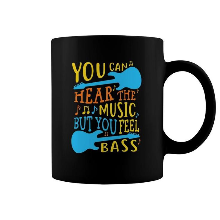 Bass Guitar You Can Hear The Music But You Feel The Bass Coffee Mug