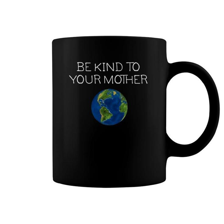 Be Kind To Your Mother Love Earth Coffee Mug