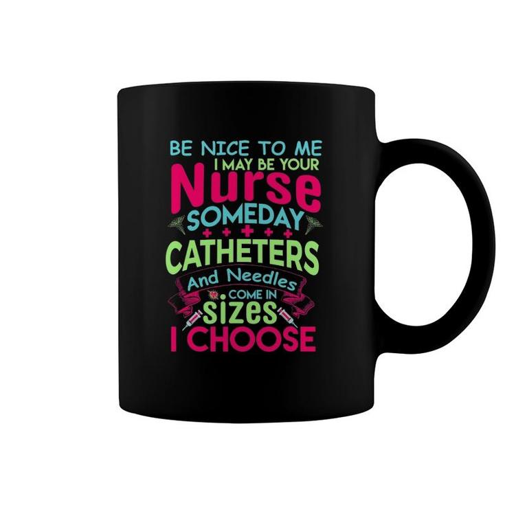 Be Nice To Me I May Be Your Nurse Someday Funny Coffee Mug