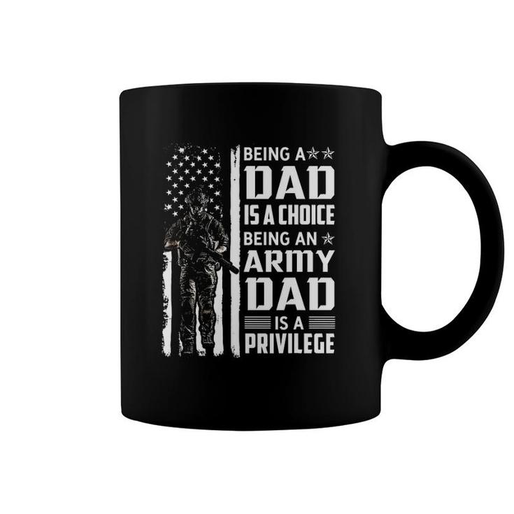 Being A Dad Is A Choice Being An Army Dad Is A Privilege Coffee Mug