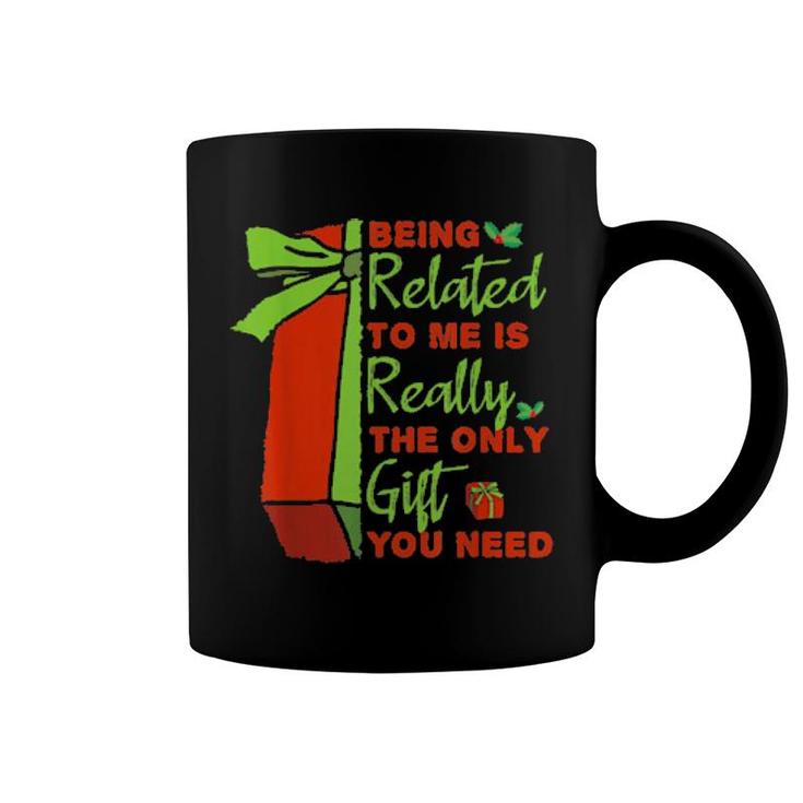 Being Related To Me Is Really The Only Gift You Need Tee  Coffee Mug