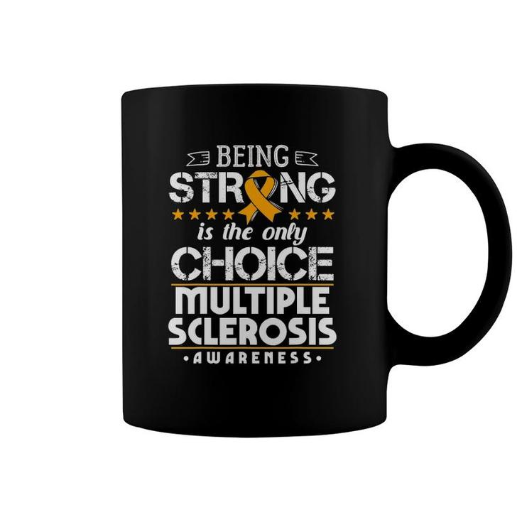 Being Strong Is The Only Choice - Ms Awareness Coffee Mug