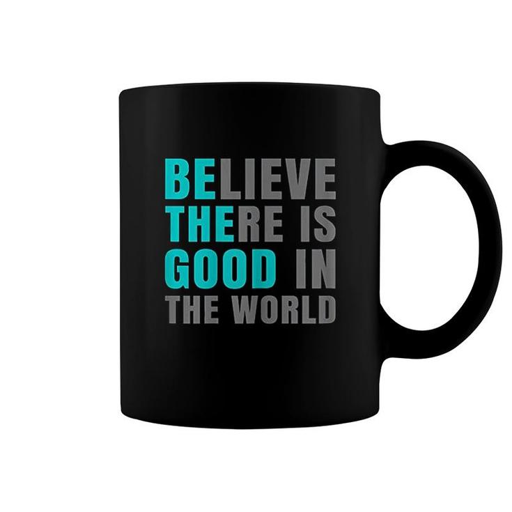 Believe There Is Good In The World Coffee Mug