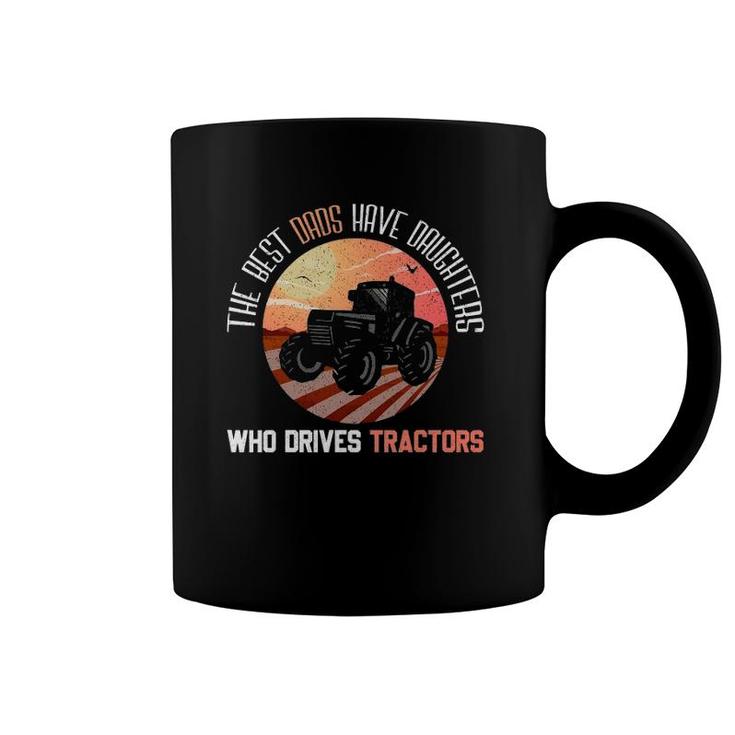 Best Dads Have Daughters Who Drives Tractors - Fathers Day Coffee Mug