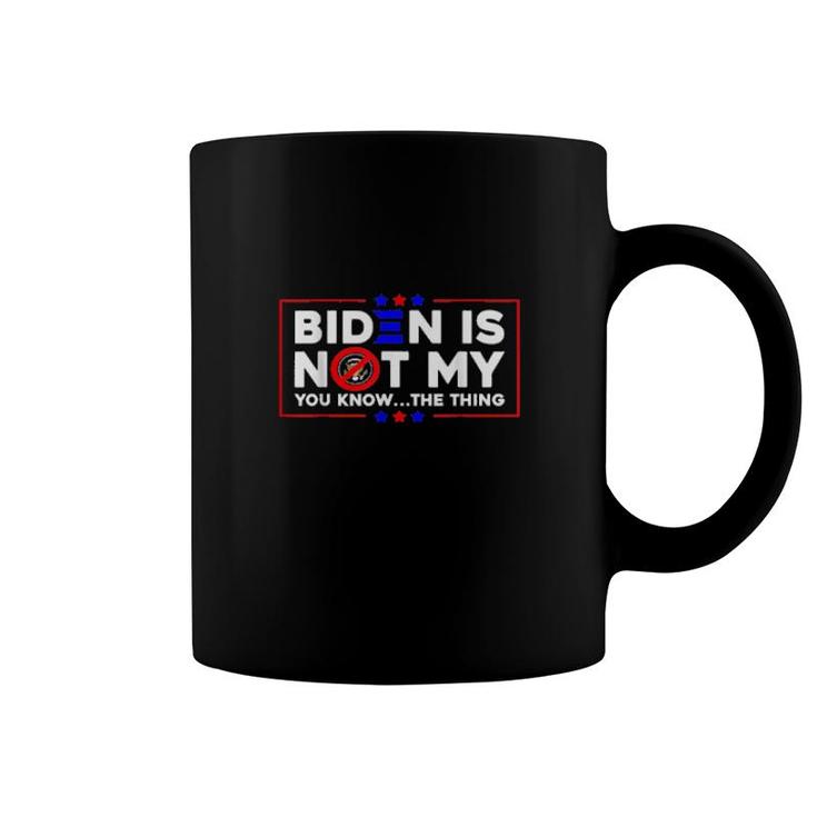 Biden Is Not My You Know The Thing  Coffee Mug