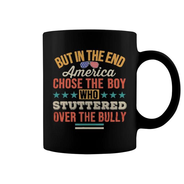 But In The End America Chose The Boy Who Stuttered Over The Bully Tee  Coffee Mug