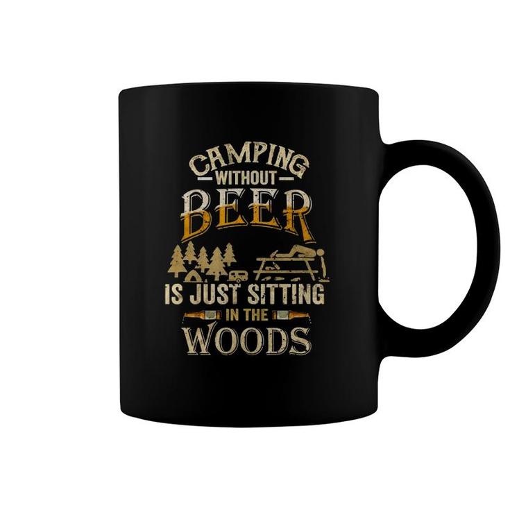 Camping Without Beer Is Just Sitting In The Woods For Camper Coffee Mug