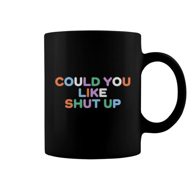 Could You Like Shut Up  Coffee Mug