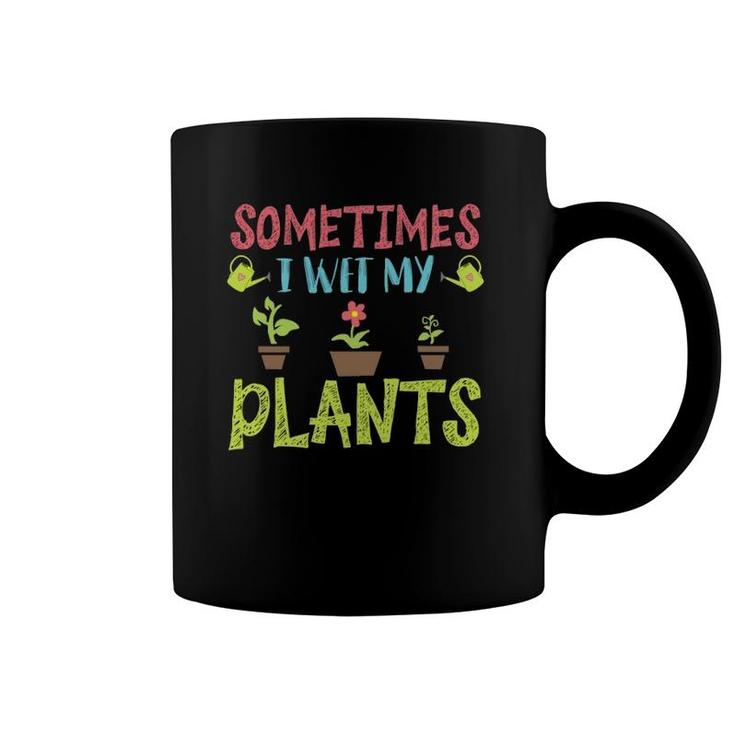 Cute Sometimes I Wet My Plants Funny Design Gardening Gifts Coffee Mug