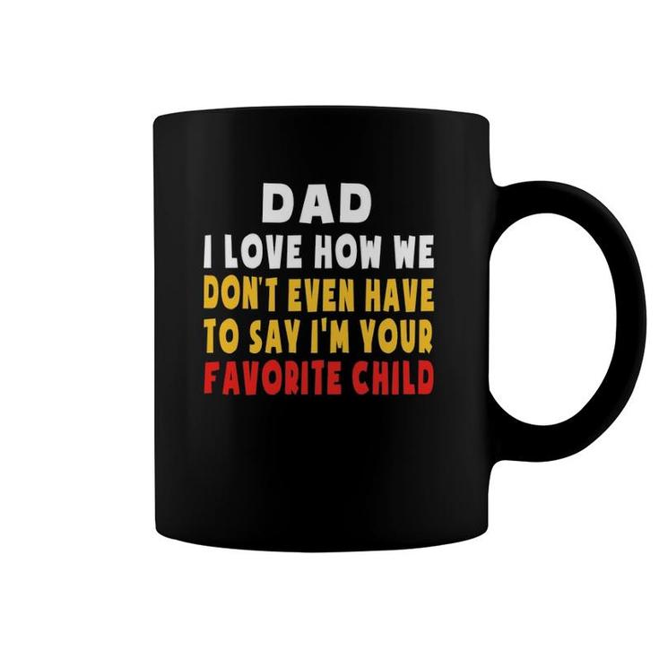 Dad I Love How We Don't Have To Say I'm Your Favorite Child Coffee Mug