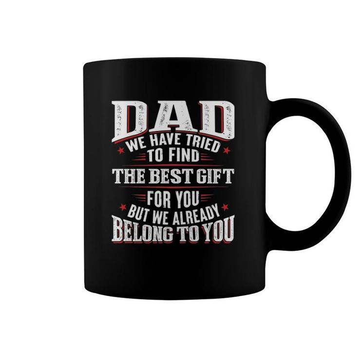 Dad We Have Tried To Find The Best Gift For You But We Already Belong To You Father's Day From Daughter Son Coffee Mug