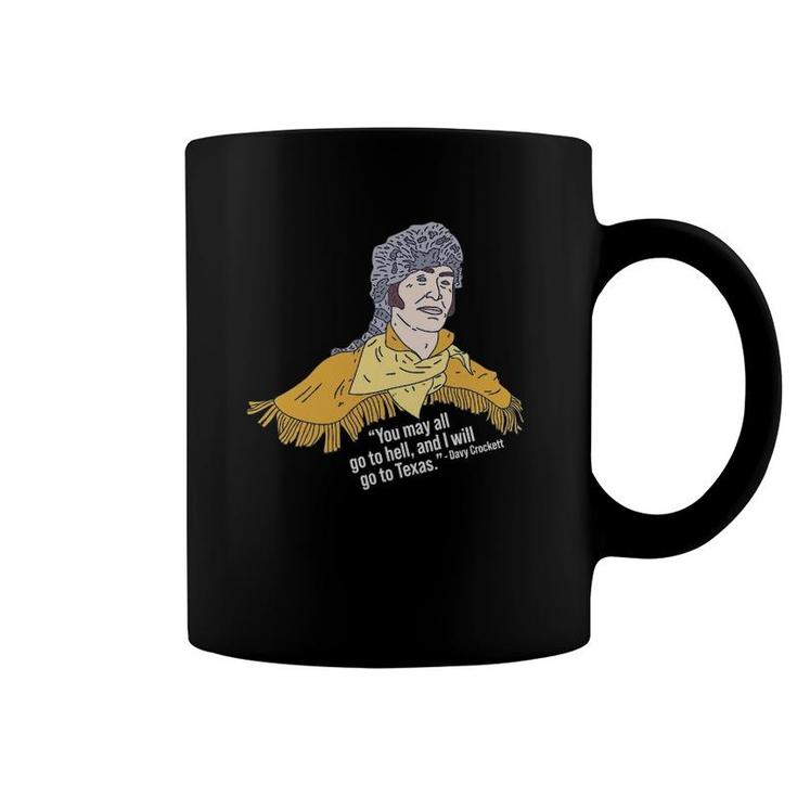 Davy Crockett - You May All Go To Hell And I Will Go To Tx Coffee Mug
