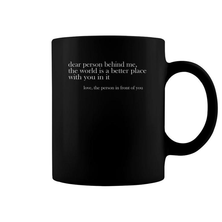 Dear Person Behind Me The World Is A Better Place Love Coffee Mug