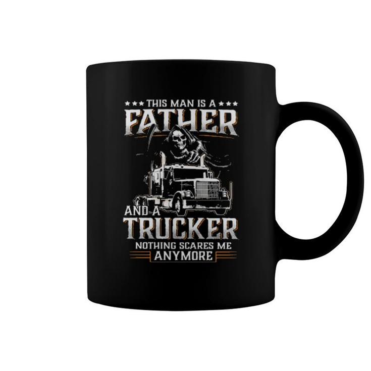 Death This Man Is A Father And A Trucker Nothing Scares Me Anymore  Coffee Mug