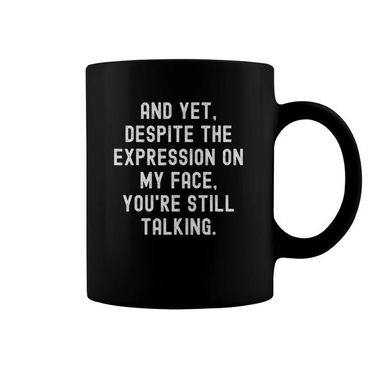 Despite The Expression On My Face You're Still Talking Coffee Mug