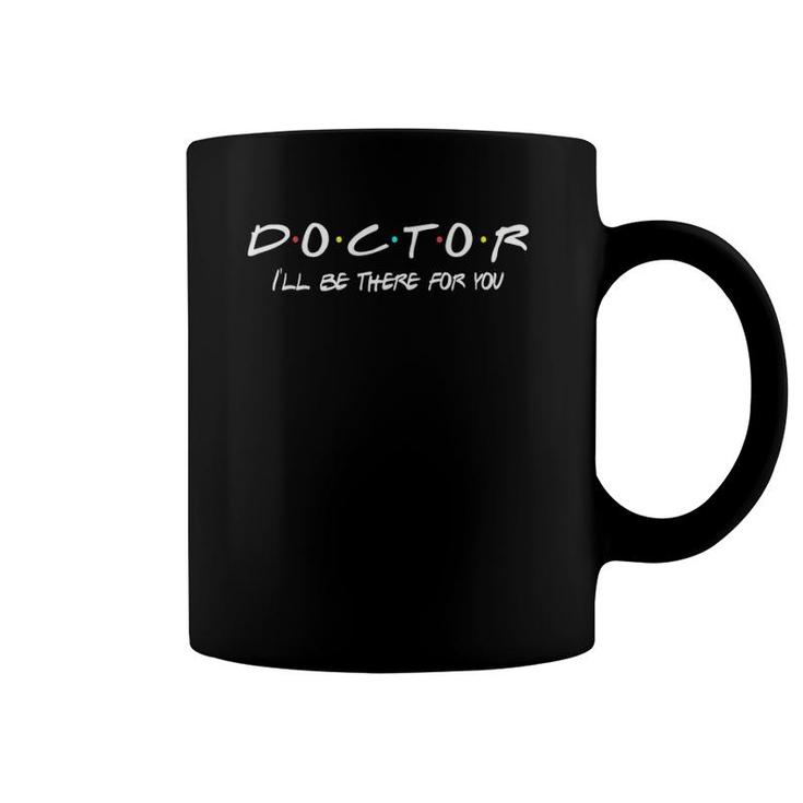 Doctor Funny Friends Themed Nurse Doctors Gift Men Women Coffee Mug
