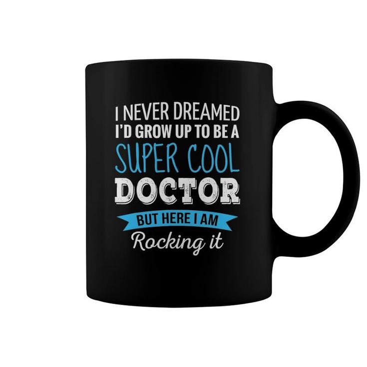 Doctor Gifts I Never Dreamed Funny Appreciation Doctor Coffee Mug
