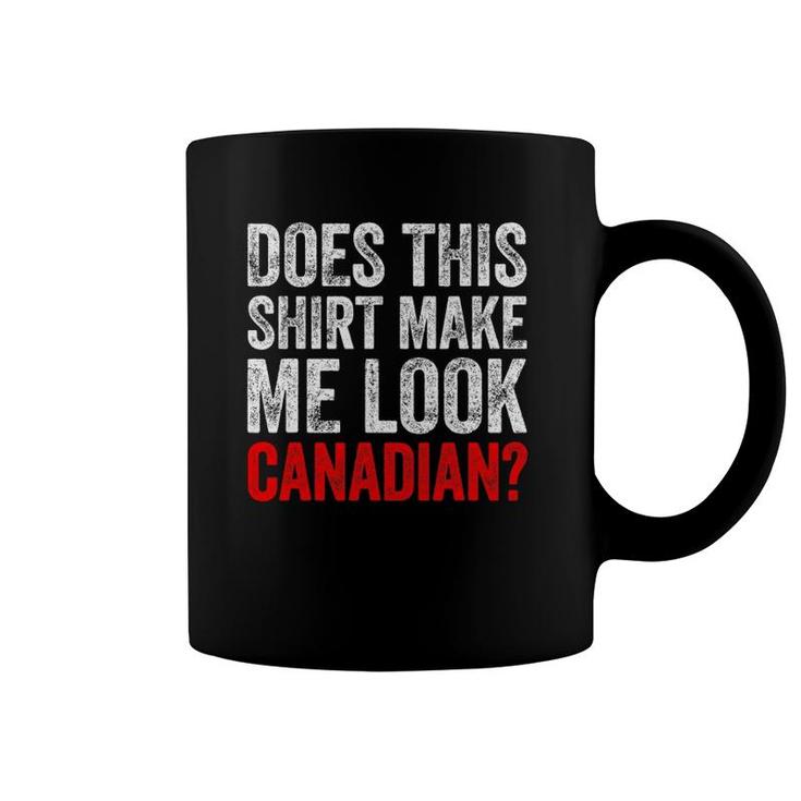 Does This  Make Me Look Canadian Funny Love Canada Tee Coffee Mug