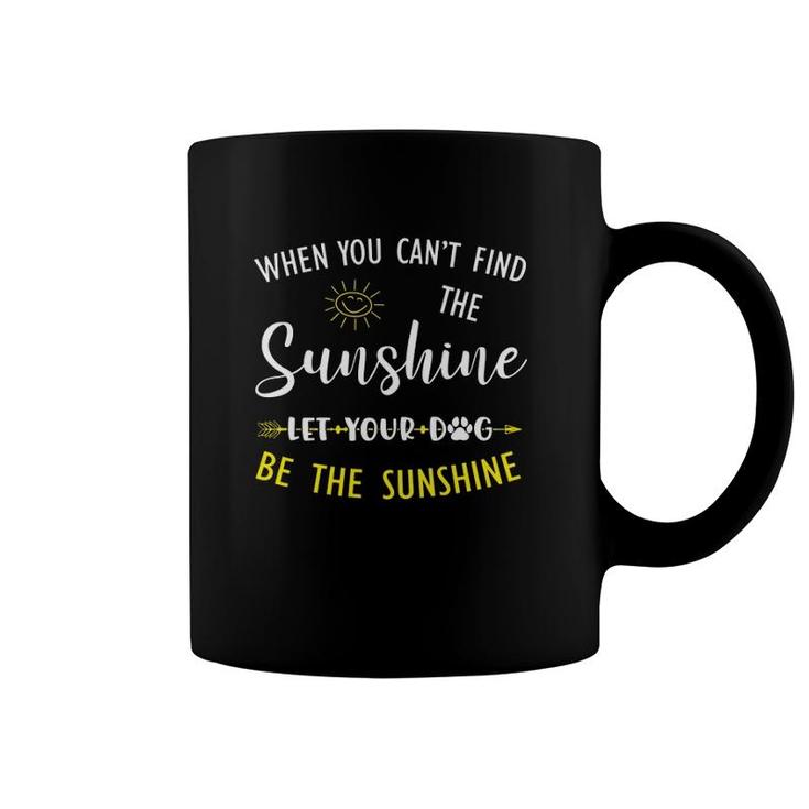 Dog Paw Lover When You Can't Find The Sunshine Let Your Dog Be The Sunshine Coffee Mug